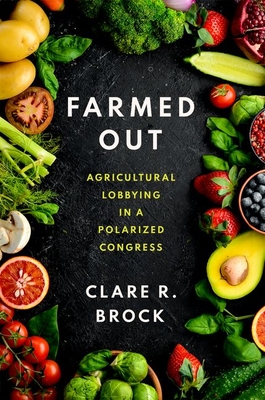 Farmed Out: Agricultural Lobbying in a Polarized Congress - Brock, Clare R