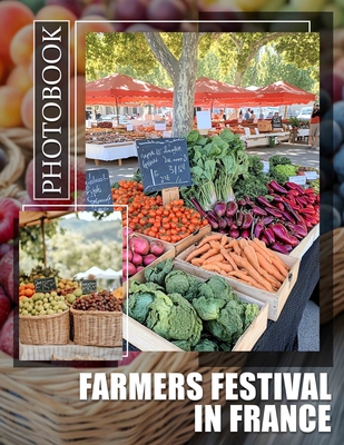 Farmers Festival In France Photo Book: Discover 40 Stunning Images Celebrating French Agricultural Traditions And Festivities - Bond, Lennon