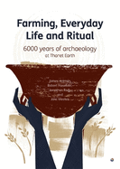 Farming, Everyday Life and Ritual: 6000 years of archaeological at Thanet Earth