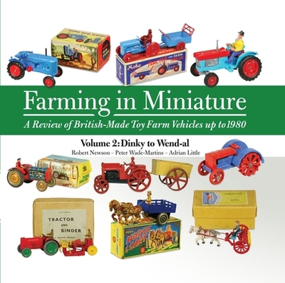 Farming in Miniature Vol. 2: A Review of British-Made Toy Farm Vehicles Up to 1980 - Newson, Robert