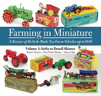 Farming in Miniature: Volume 1: A review of British-made toy farm vehicles up to 1980