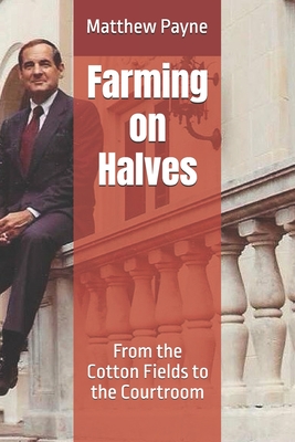 Farming on Halves: From the Cotton Fields to the Courtroom - Hall, Jack, Sr., and Payne, Matthew