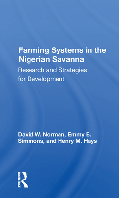 Farming Systems in the Nigerian Savanna: Research and Strategies for Development - Norman, David