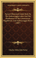 Farrar's Illustrated Guide Book To The Androscoggin Lakes And The Headwaters Of The Connecticut, Magalloway, And Androscoggin Rivers (1887)