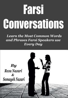 Farsi Conversations: Learn the Most Common Words and Phrases Farsi Speakers use Every Day - Nazari, Somayeh, and Nazari, Reza