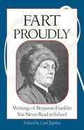 Fart Proudly: Writings of Benjamin Franklin You Never Read in School