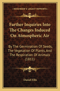 Farther Inquiries Into The Changes Induced On Atmospheric Air: By The Germination Of Seeds, The Vegetation Of Plants, And The Respiration Of Animals (1811)