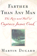 Farther Than Any Man: The Rise and Fall of Captain James Cook - Dugard, Martin