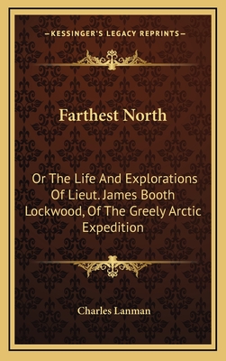 Farthest North: Or the Life and Explorations of Lieut. James Booth Lockwood, of the Greely Arctic Expedition - Lanman, Charles