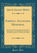Farwell Ancestral Memorial: Henry Farwell, of Concord and Chelmsford, Massachusetts, and All of His Descendants to the Fifth Generation; To Which Are Added (Classic Reprint)