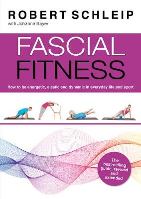 Fascial Fitness: Practical Exercises to Stay Flexible, Active and Pain Free in Just 20 Minutes a Week - Schleip, Robert, and Bayer, Johanna, and Parisi, Bill