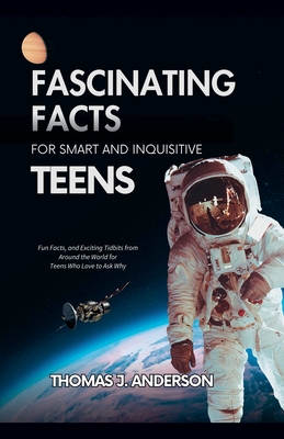 Fascinating Facts for Smart and Inquisitive Teens - Anderson, Thomas J