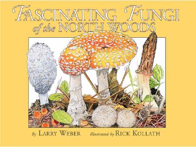 Fascinating Fungi of the North Woods - Mollen, Cora, and Weber, Larry