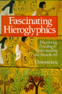 Fascinating Hieroglyphics: Discovering, Decoding, and Understanding the Ancient Art