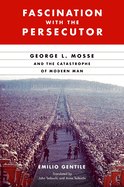 Fascination with the Persecutor: George L. Mosse and the Catastrophe of Modern Man