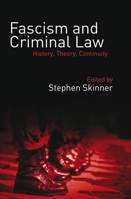 Fascism and Criminal Law: History, Theory, Continuity - Skinner, Stephen, Dr. (Editor)