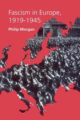 Fascism in Europe, 1919-1945 - Morgan, Philip