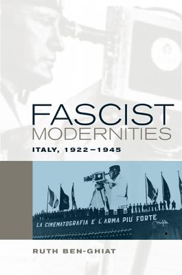 Fascist Modernities: Italy, 1922-1945 - Ben-Ghiat, Ruth