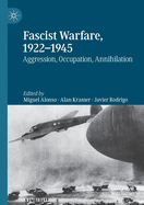 Fascist Warfare, 1922-1945: Aggression, Occupation, Annihilation