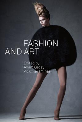Fashion and Art - Geczy, Adam (Editor), and Karaminas, Vicki (Editor)