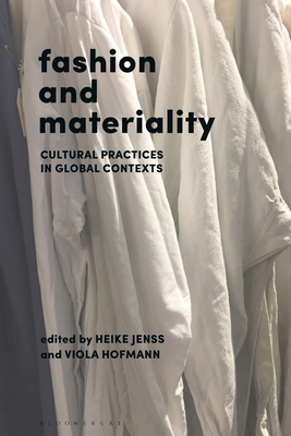 Fashion and Materiality: Cultural Practices in Global Contexts - Jenss, Heike (Editor), and Hofmann, Viola (Editor)