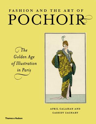 Fashion and the Art of Pochoir: The Golden Age of Illustration in Paris - Calahan, April, and Zachary, Cassidy