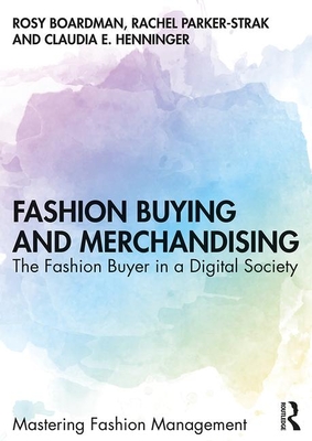 Fashion Buying and Merchandising: The Fashion Buyer in a Digital Society - Boardman, Rosy, and Parker-Strak, Rachel, and Henninger, Claudia E