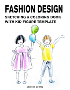 Fashion Design Sketching & Coloring Book with Kid Figure Template: Large Boys & Girls Croquis with Clothing Outline for Easily Creating Styles and Practicing Fashion Drawing