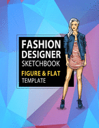 Fashion Designer Sketchbook Figure & Flat Template: Easily Sketching and Building Your Fashion Design Portfolio with Large Female Croquis & Drawing Your Fashion Flats with Flat Template