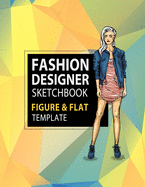 Fashion Designer Sketchbook Figure & Flat Template: Easily Sketching and Building Your Fashion Design Portfolio with Large Female Croquis & Drawing Your Fashion Flats with Flat Template