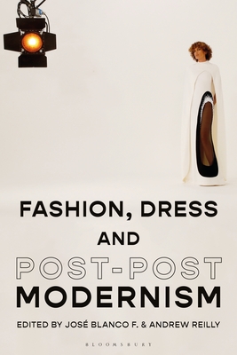 Fashion, Dress and Post-Postmodernism - F, Jos Blanco (Editor), and Reilly, Andrew (Editor)