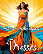 Fashion Dresses Coloring Book for Adults: Fashion Coloring Pages with Wonderful Dresses Designs to Color