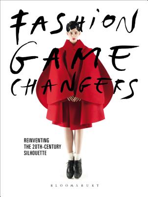 Fashion Game Changers: Reinventing the 20th-Century Silhouette - Godtsenhoven, Karen Van (Editor), and Arzalluz, Miren (Editor), and Debo, Kaat (Editor)