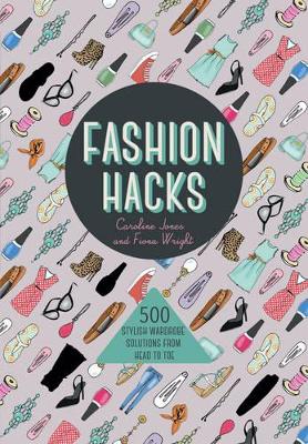 Fashion Hacks: 500 Stylish Wardrobe Solutions from Head to Toe - Jones, Caroline, and Wright, Fiona