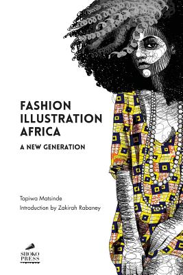 Fashion Illustration Africa: A New Generation - Matsinde, Tapiwa, and Rabaney, Zakirah (Introduction by)