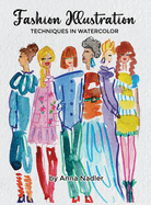 Fashion Illustration Techniques in Watercolor: A step-by-step guide and workbook to help you create fun and unique artwork! Many painting tips and tricks inside!