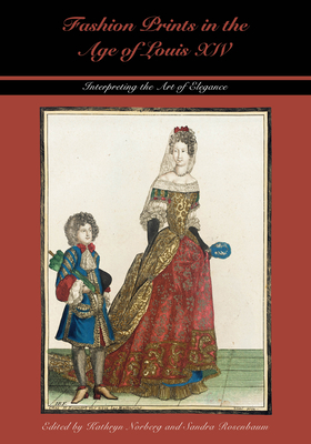 Fashion Prints in the Age of Louis XIV: Interpreting the Art of Elegance - Norberg, Kathryn (Editor), and Rosenbaum, Sandra (Editor)