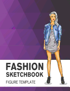 Fashion Sketchbook Figure Template: Easily Sketch Your Fashion Design with 200+ Large Figure Template