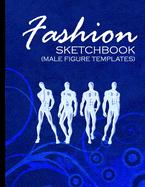 Fashion Sketchbook (Male Figure Templates): Fashion Sketchpad With Outlines Of Male Figures For Drawing And Designing Clothes
