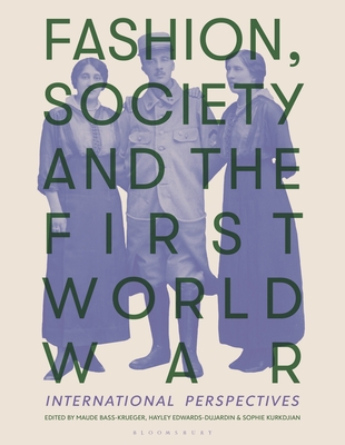 Fashion, Society, and the First World War: International Perspectives - Bass-Krueger, Maude (Editor), and Edwards-Dujardin, Hayley (Editor), and Kurkdjian, Sophie (Editor)