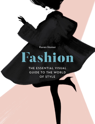 Fashion: The Essential Visual Guide to the World of Style - Homer, Karen