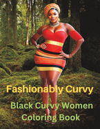 Fashionably Curvy: A Grayscale Fashion Adult Coloring Book Featuring Black Curvy Women: Realistic Black Woman Coloring Pages For Bold and Beautiful Women