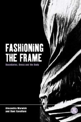 Fashioning the Frame: Boundaries, Dress and the Body - Cavallaro, Dani, and Warwick, Alexandra, and Eicher, Joanne B (Editor)