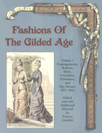 Fashions of the Gilded Age, Volume 1: Undergarments, Bodices, Skirts, Overskirts, Polonaises, and Day Dresses 1877-1882 - Grimble, Frances (Editor)