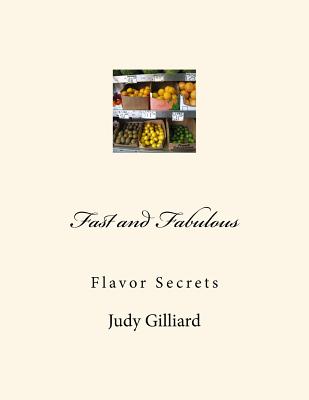 Fast and Fabulous: Flavor Secrets - Gilliard, Judy