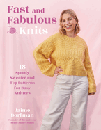 Fast and Fabulous Knits: 18 Speedy Sweater and Top Patterns for Busy Knitters