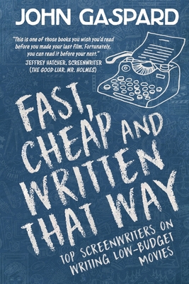 Fast, Cheap & Written That Way: Top Screenwriters on Writing for Low-Budget Movies - Gaspard, John