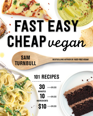 Fast Easy Cheap Vegan: 101 Recipes You Can Make in 30 Minutes or Less, for $10 or Less, and with 10 Ingredients or Less! - Turnbull, Sam