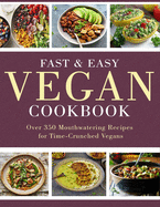 Fast & Easy Vegan Cookbook: Over 350 Mouthwatering Recipes for Time-Crunched Vegans