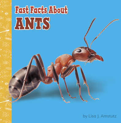 Fast Facts about Ants - Amstutz, Lisa J